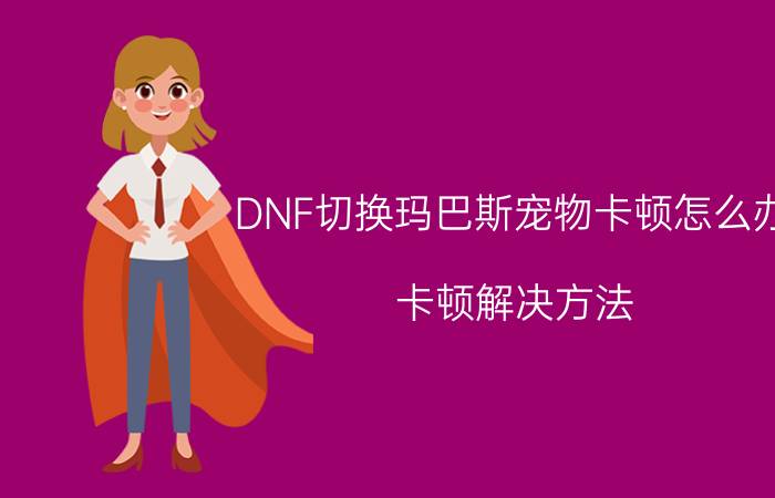 DNF切换玛巴斯宠物卡顿怎么办 卡顿解决方法